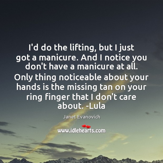 I’d do the lifting, but I just got a manicure. And I Janet Evanovich Picture Quote