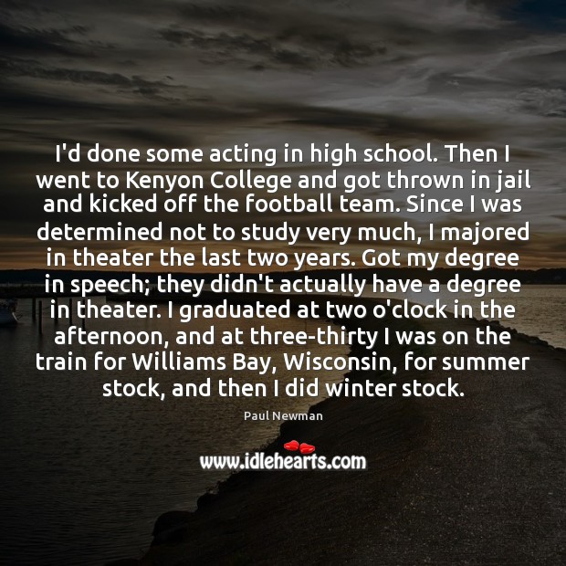I’d done some acting in high school. Then I went to Kenyon Paul Newman Picture Quote