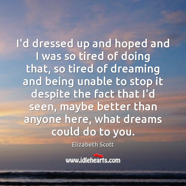 I’d dressed up and hoped and I was so tired of doing Elizabeth Scott Picture Quote