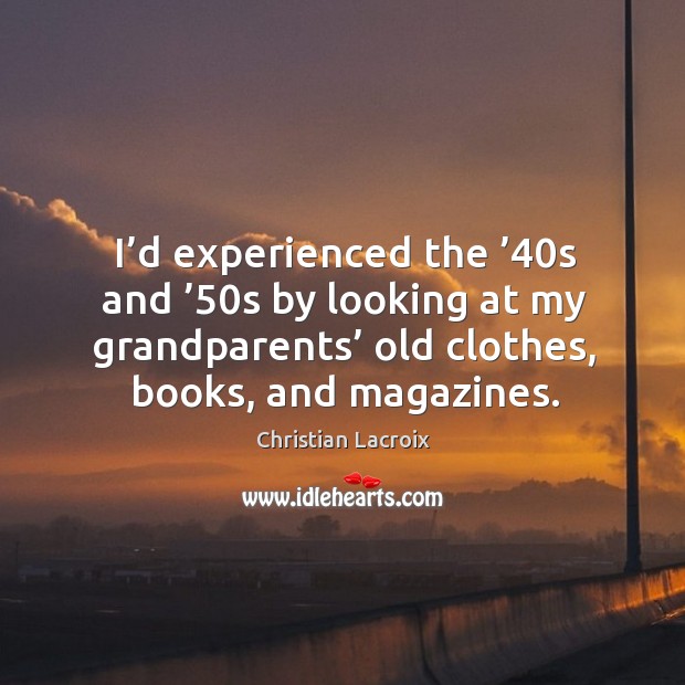 I’d experienced the ’40s and ’50s by looking at my grandparents’ old clothes, books, and magazines. Image