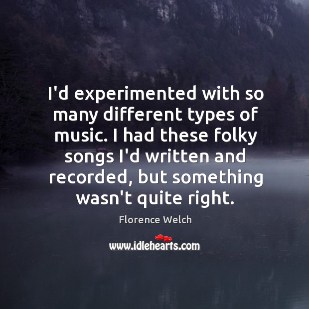 I’d experimented with so many different types of music. I had these Florence Welch Picture Quote