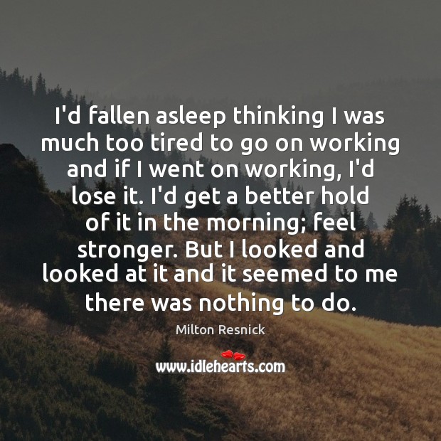 I’d fallen asleep thinking I was much too tired to go on Milton Resnick Picture Quote