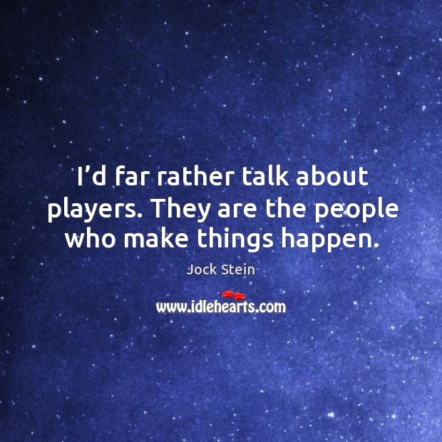 I’d far rather talk about players. They are the people who make things happen. Image