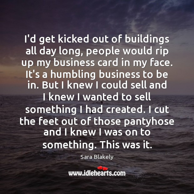 I’d get kicked out of buildings all day long, people would rip Sara Blakely Picture Quote