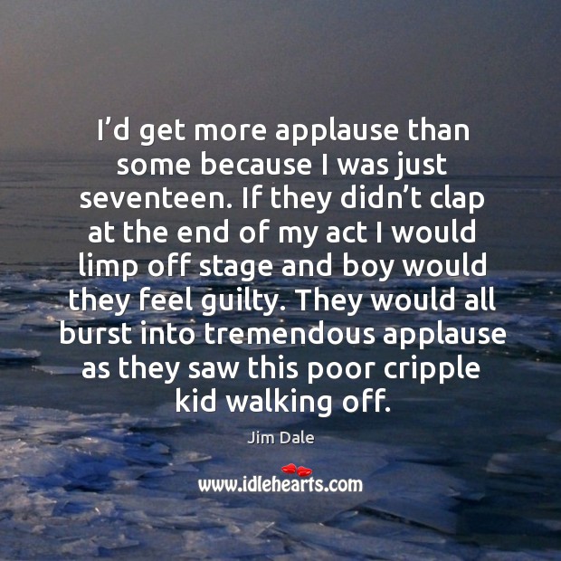 I’d get more applause than some because I was just seventeen. Guilty Quotes Image