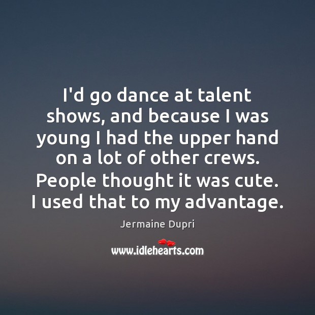 I’d go dance at talent shows, and because I was young I Jermaine Dupri Picture Quote