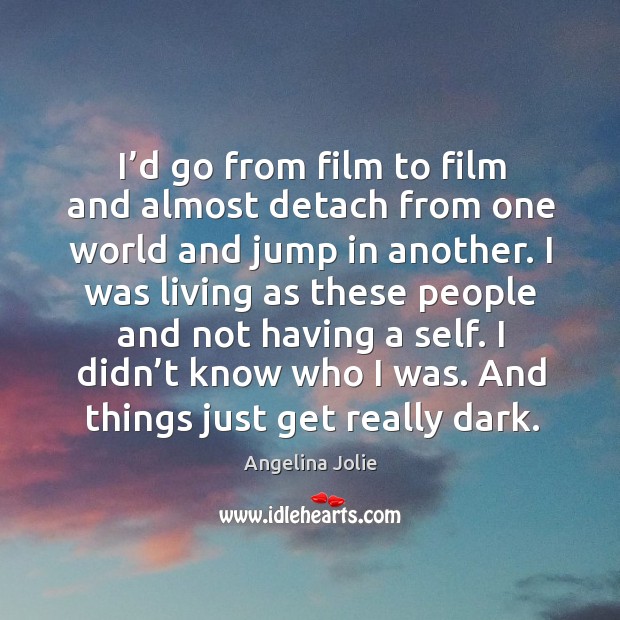 I’d go from film to film and almost detach from one world and jump in another. Image
