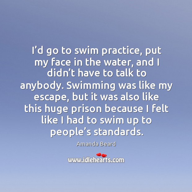 I’d go to swim practice, put my face in the water, and I didn’t have to talk to anybody. Image