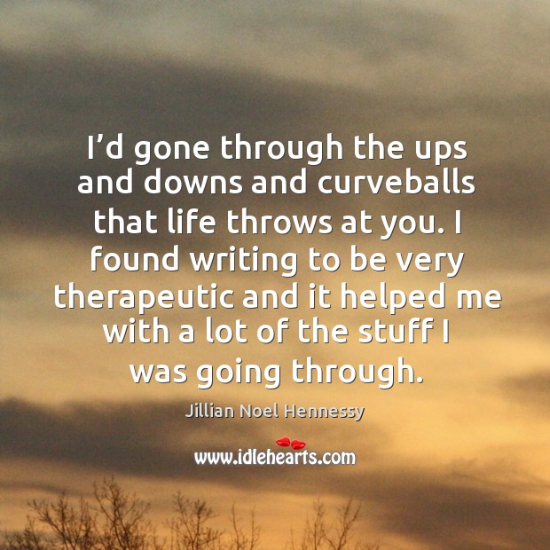 I’d gone through the ups and downs and curveballs that life throws at you. Jillian Noel Hennessy Picture Quote