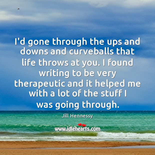 I’d gone through the ups and downs and curveballs that life throws Jill Hennessy Picture Quote