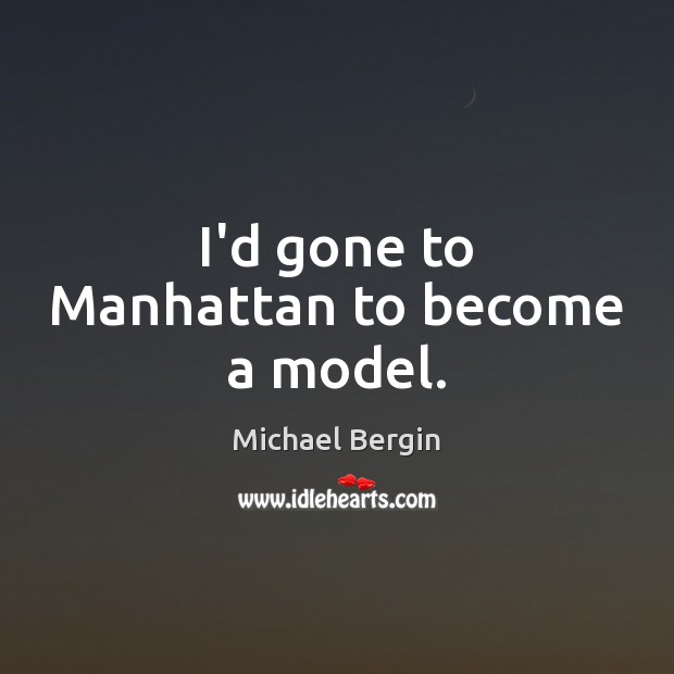 I’d gone to Manhattan to become a model. Michael Bergin Picture Quote