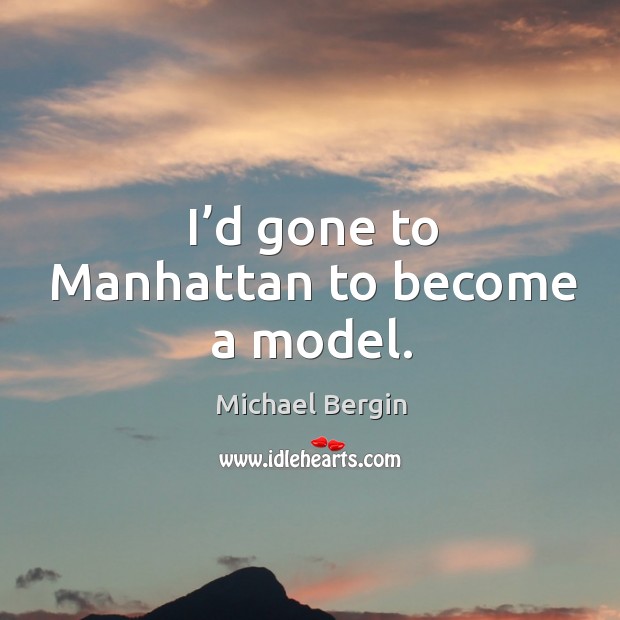 I’d gone to manhattan to become a model. Michael Bergin Picture Quote