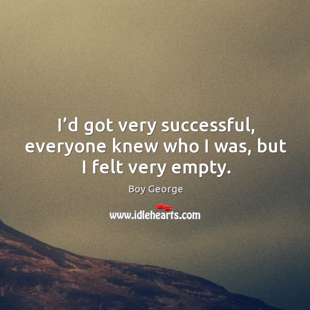 I’d got very successful, everyone knew who I was, but I felt very empty. Image
