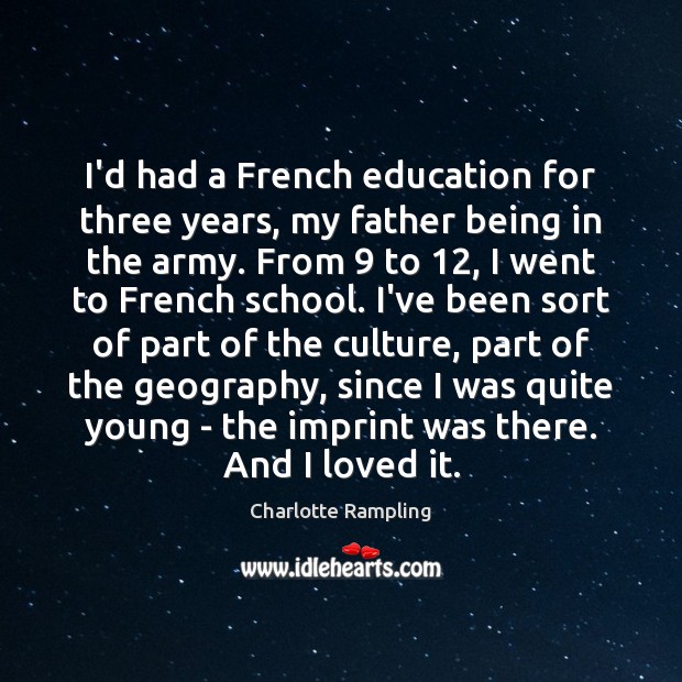 I’d had a French education for three years, my father being in Charlotte Rampling Picture Quote