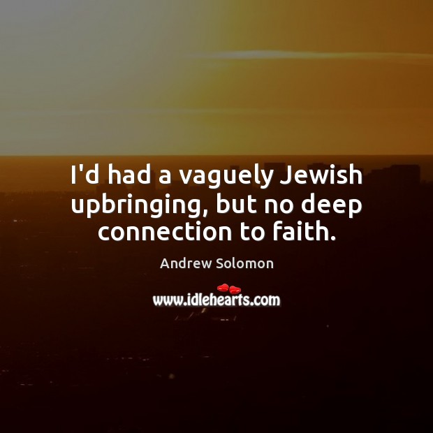 I’d had a vaguely Jewish upbringing, but no deep connection to faith. Image