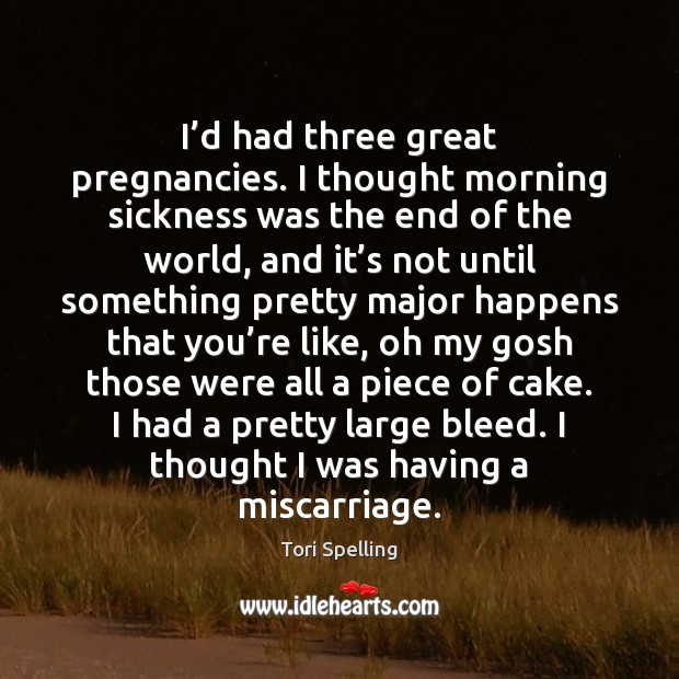 I’d had three great pregnancies. I thought morning sickness was the Tori Spelling Picture Quote