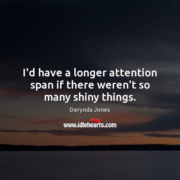 I’d have a longer attention span if there weren’t so many shiny things. Darynda Jones Picture Quote