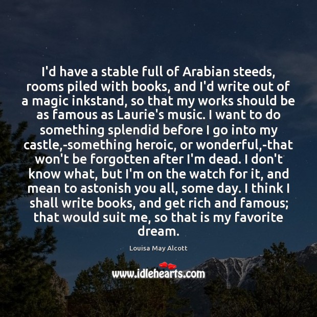 I’d have a stable full of Arabian steeds, rooms piled with books, Image