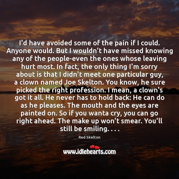 I’d have avoided some of the pain if I could. Anyone would. Red Skelton Picture Quote