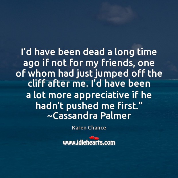 I’d have been dead a long time ago if not for Karen Chance Picture Quote