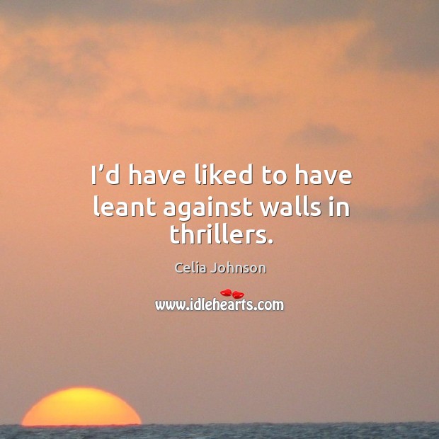 I’d have liked to have leant against walls in thrillers. Image