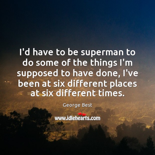 I’d have to be superman to do some of the things I’m George Best Picture Quote