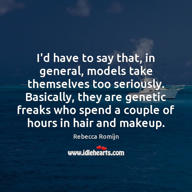 I’d have to say that, in general, models take themselves too seriously. 