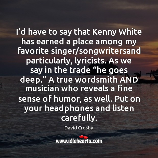 I’d have to say that Kenny White has earned a place among David Crosby Picture Quote