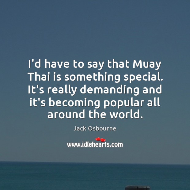 I’d have to say that Muay Thai is something special. It’s really Jack Osbourne Picture Quote