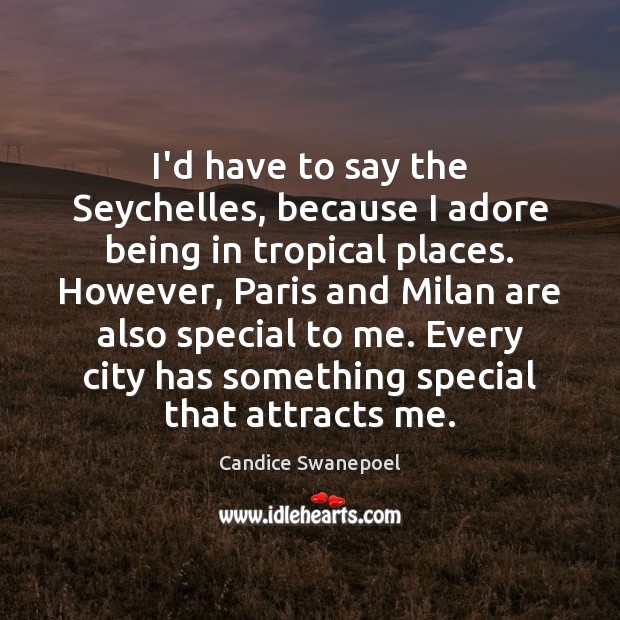 I’d have to say the Seychelles, because I adore being in tropical Candice Swanepoel Picture Quote