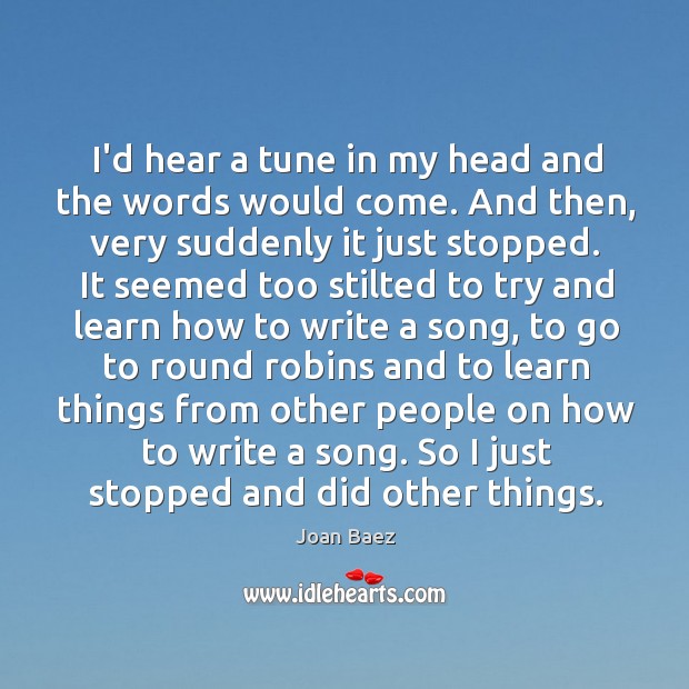 I’d hear a tune in my head and the words would come. Joan Baez Picture Quote