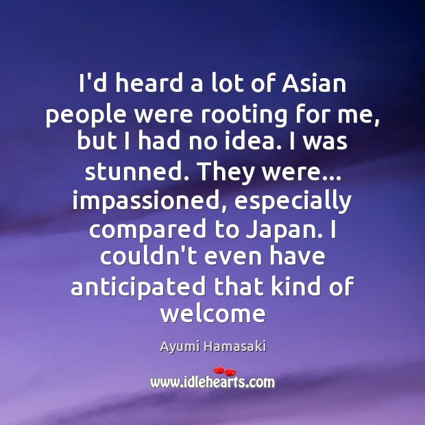 I’d heard a lot of Asian people were rooting for me, but Ayumi Hamasaki Picture Quote
