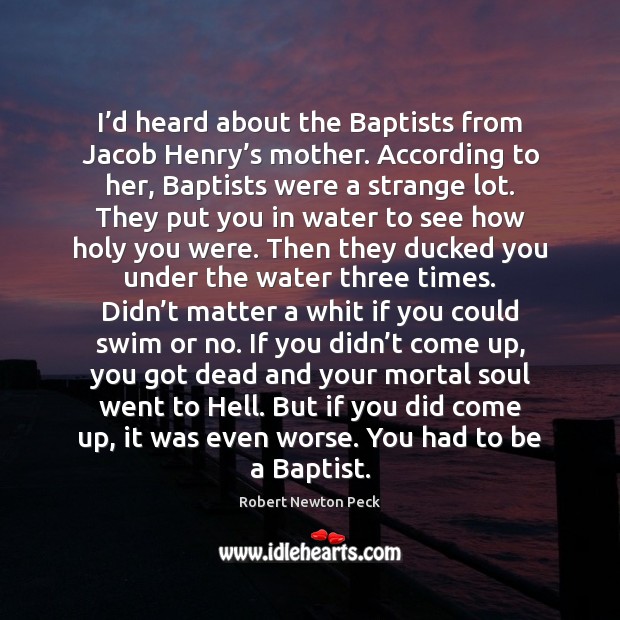 I’d heard about the Baptists from Jacob Henry’s mother. According Robert Newton Peck Picture Quote