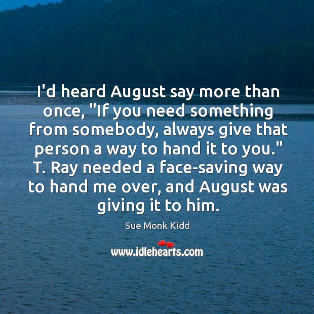 I’d heard August say more than once, “If you need something from Sue Monk Kidd Picture Quote