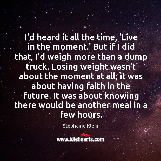 I’d heard it all the time, ‘Live in the moment.’ But Image