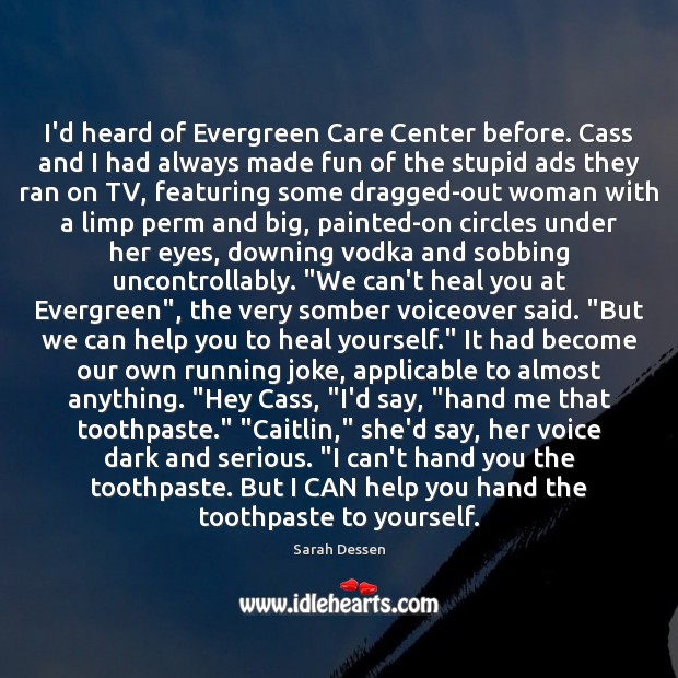I’d heard of Evergreen Care Center before. Cass and I had always Sarah Dessen Picture Quote