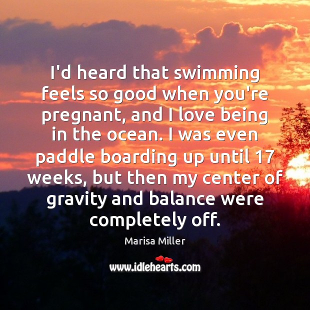 I’d heard that swimming feels so good when you’re pregnant, and I Marisa Miller Picture Quote