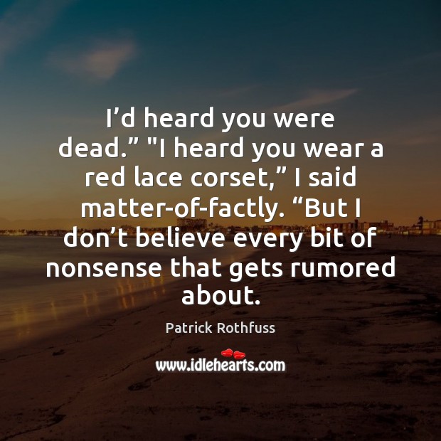 I’d heard you were dead.” “I heard you wear a red Patrick Rothfuss Picture Quote