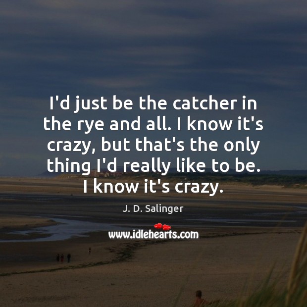 I’d just be the catcher in the rye and all. I know Image