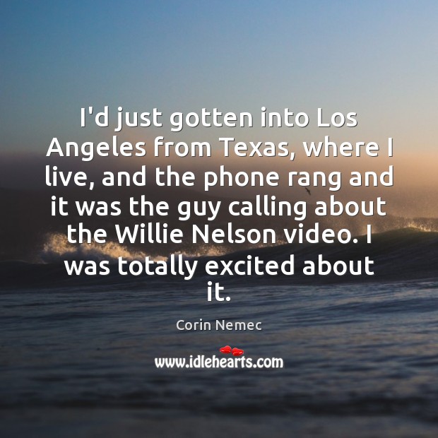 I’d just gotten into Los Angeles from Texas, where I live, and Corin Nemec Picture Quote