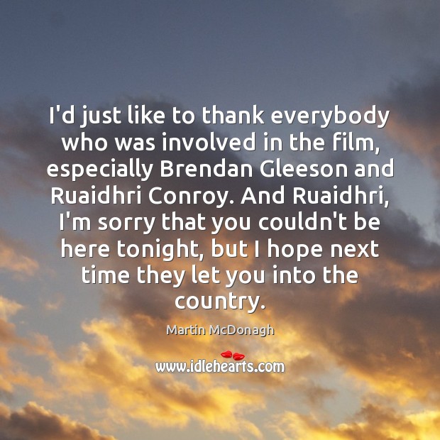 I’d just like to thank everybody who was involved in the film, Martin McDonagh Picture Quote