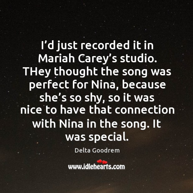 I’d just recorded it in mariah carey’s studio. They thought the song was perfect for nina Delta Goodrem Picture Quote