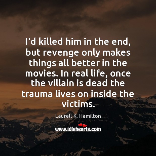 I’d killed him in the end, but revenge only makes things all Laurell K. Hamilton Picture Quote
