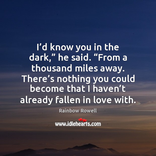 I’d know you in the dark,” he said. “From a thousand Rainbow Rowell Picture Quote