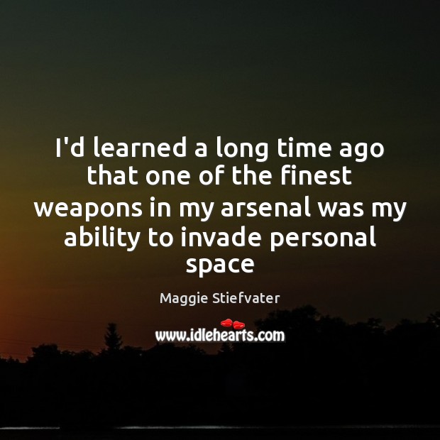 I’d learned a long time ago that one of the finest weapons Maggie Stiefvater Picture Quote