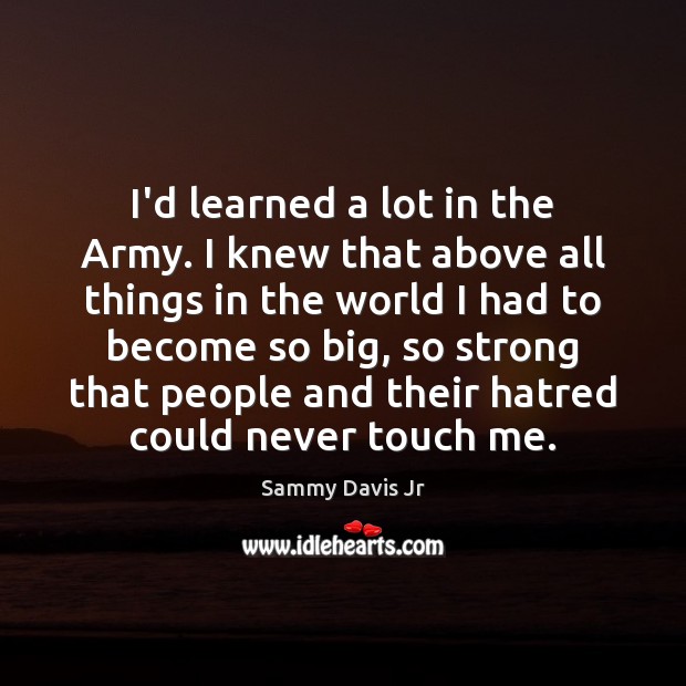 I’d learned a lot in the Army. I knew that above all Sammy Davis Jr Picture Quote