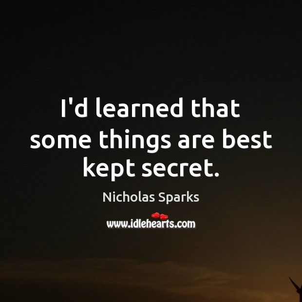 I’d learned that some things are best kept secret. Nicholas Sparks Picture Quote