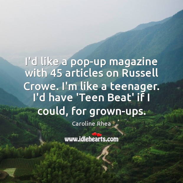I’d like a pop-up magazine with 45 articles on Russell Crowe. I’m like Caroline Rhea Picture Quote