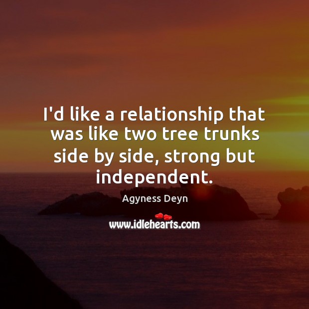 I’d like a relationship that was like two tree trunks side by Agyness Deyn Picture Quote