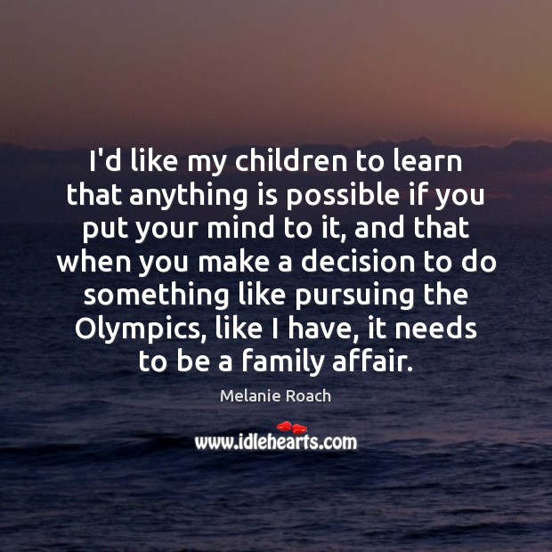 I’d like my children to learn that anything is possible if you Melanie Roach Picture Quote
